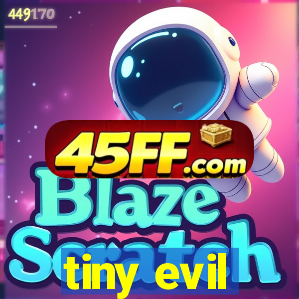 tiny evil